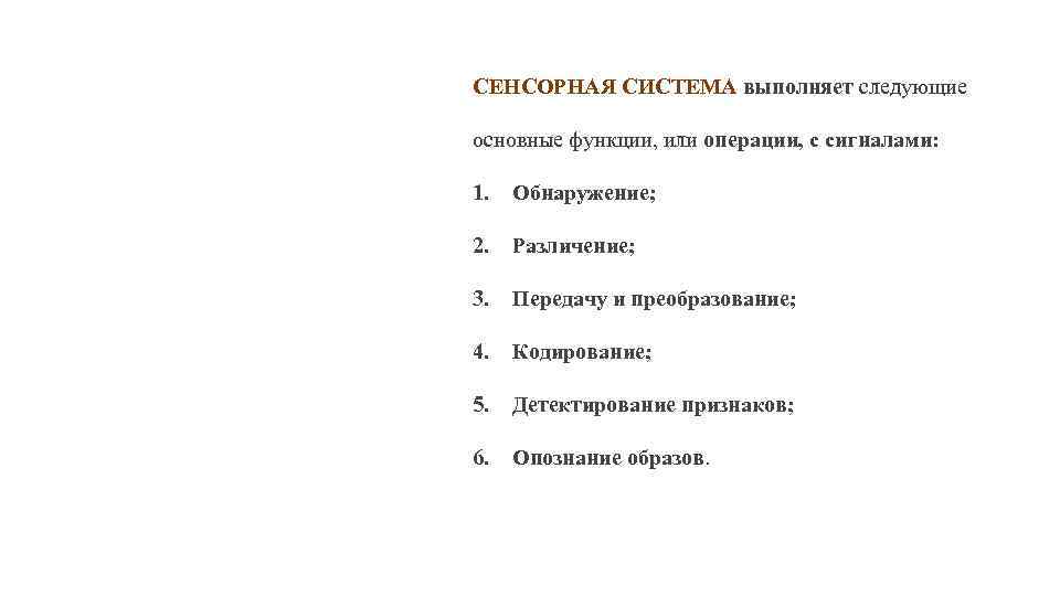СЕНСОРНАЯ СИСТЕМА выполняет следующие основные функции, или операции, с сигналами: 1. Обнаружение; 2. Различение;