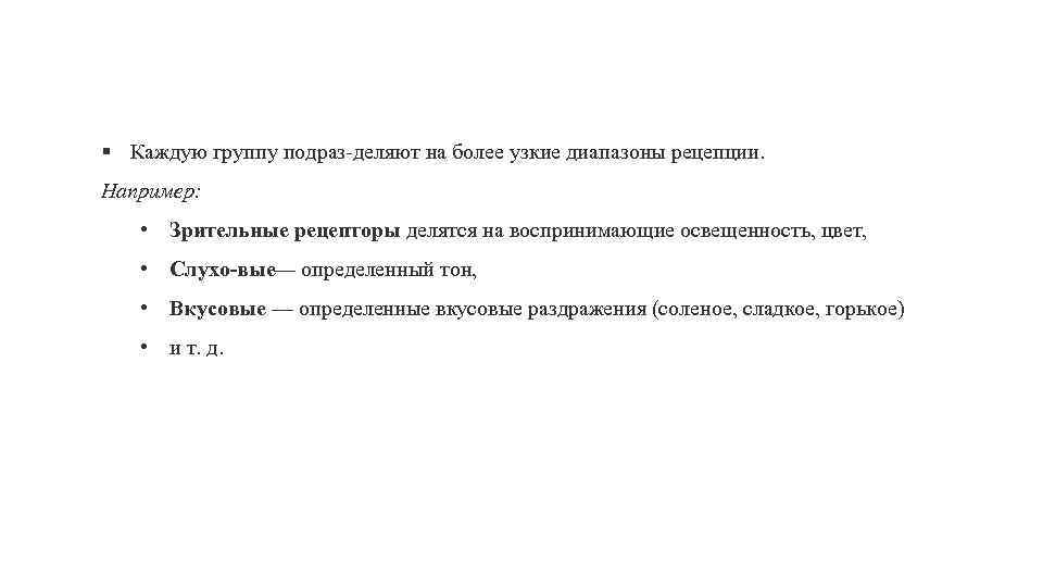 § Каждую группу подраз деляют на более узкие диапазоны рецепции. Например: • Зрительные рецепторы