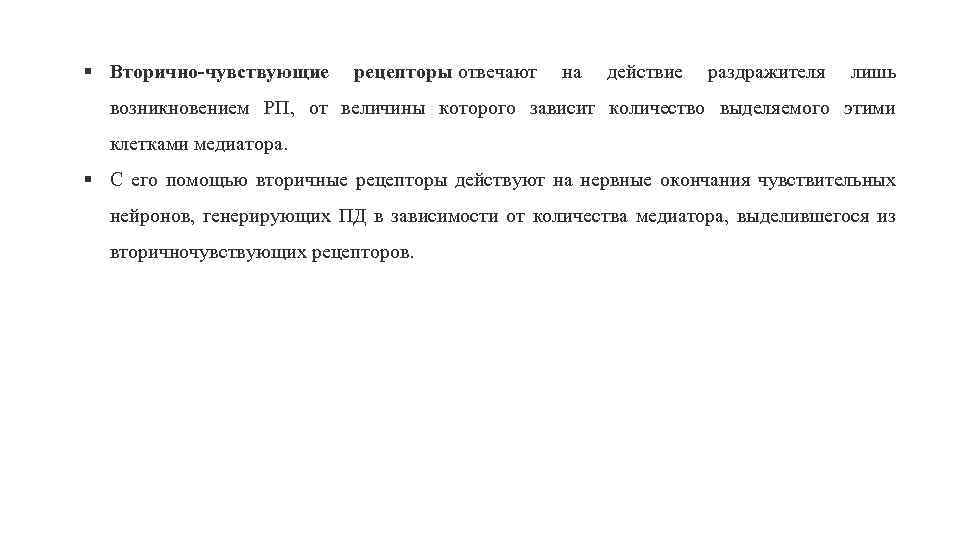§ Вторично чувствующие рецепторы отвечают на действие раздражителя лишь возникновением РП, от величины которого