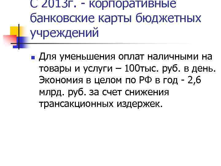 С 2013 г. - корпоративные банковские карты бюджетных учреждений n Для уменьшения оплат наличными