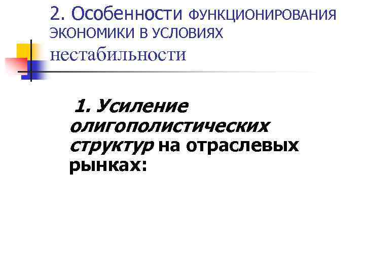 2. Особенности ФУНКЦИОНИРОВАНИЯ ЭКОНОМИКИ В УСЛОВИЯХ нестабильности 1. Усиление олигополистических структур на отраслевых рынках: