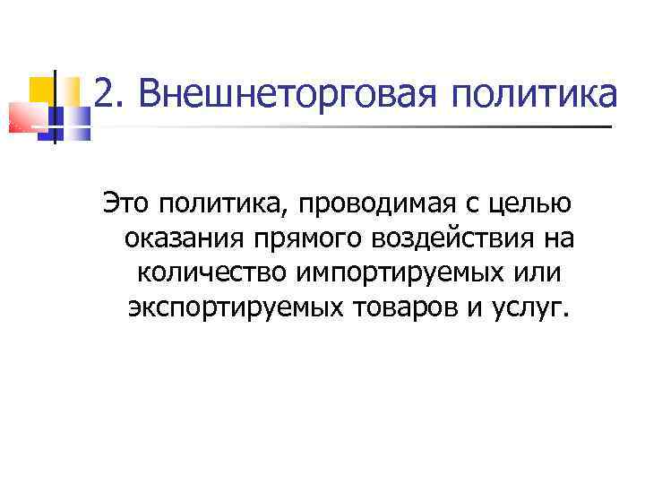 2. Внешнеторговая политика Это политика, проводимая с целью оказания прямого воздействия на количество импортируемых