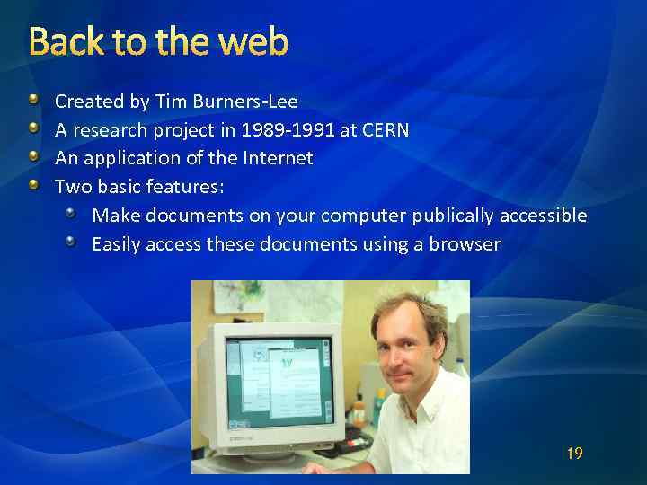Back to the web Created by Tim Burners-Lee A research project in 1989 -1991