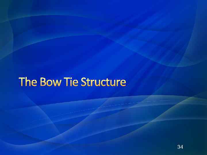 The Bow Tie Structure 34 