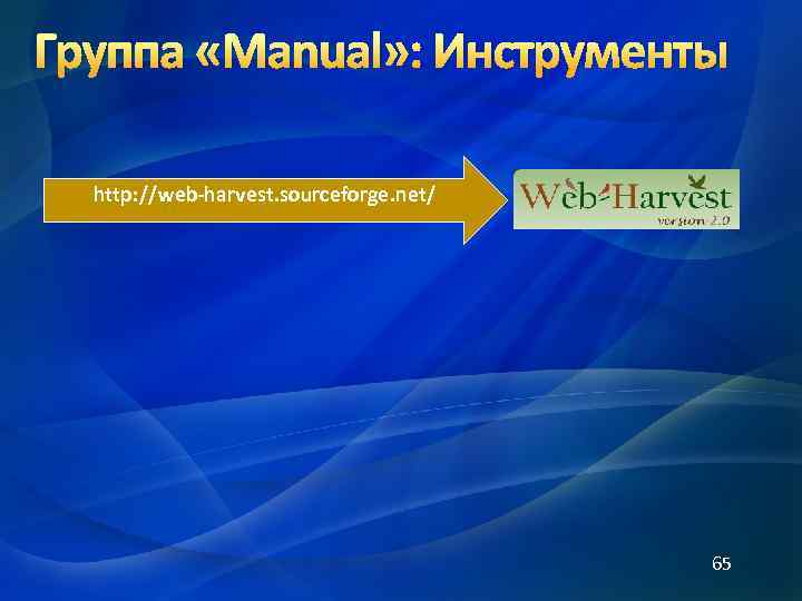 Группа «Manual» : Инструменты http: //web-harvest. sourceforge. net/ 65 