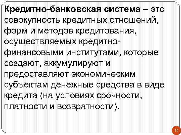 Кредитно-банковская система – это совокупность кредитных отношений, форм и методов кредитования, осуществляемых кредитнофинансовыми институтами,