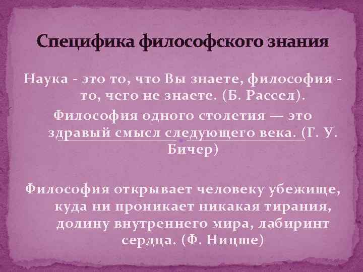 Специфика философского знания Наука - это то, что Вы знаете, философия то, чего не