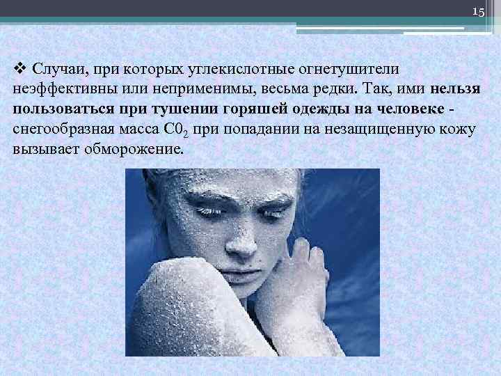 15 v Случаи, при которых углекислотные огнетушители неэффективны или неприменимы, весьма редки. Так, ими