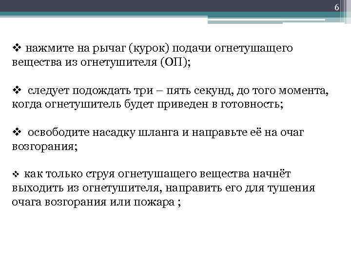 6 v нажмите на рычаг (курок) подачи огнетушащего вещества из огнетушителя (ОП); v следует
