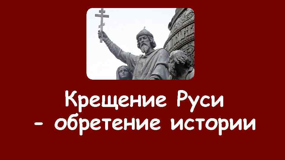 Крещение Руси - обретение истории 