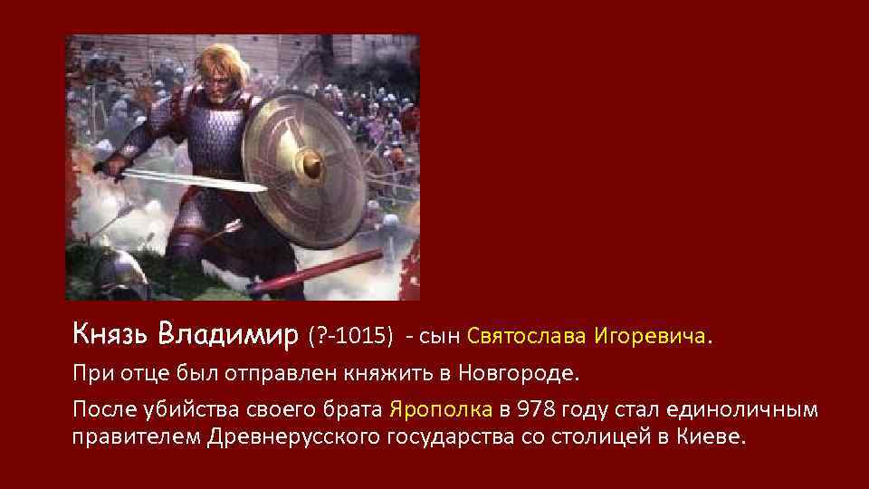 Князь Владимир (? -1015) - сын Святослава Игоревича. При отце был отправлен княжить в