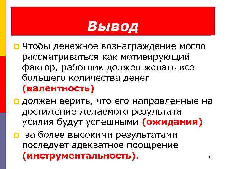 Вывод Чтобы денежное вознаграждение могло рассматриваться как мотивирующий фактор, работник должен желать все большего