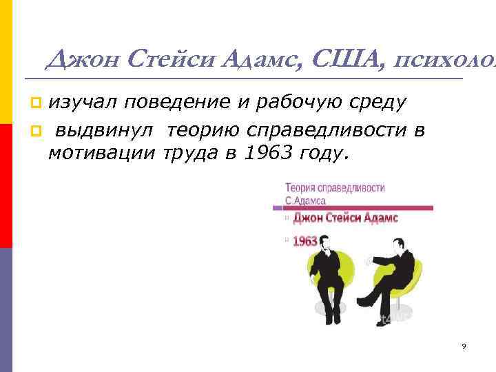 Джон Стейси Адамс, США, психолог изучал поведение и рабочую среду p выдвинул теорию справедливости