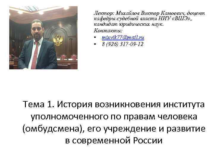 Лектор: Михайлов Виктор Камоевич, доцент кафедры судебной власти НИУ «ВШЭ» , кандидат юридических наук.