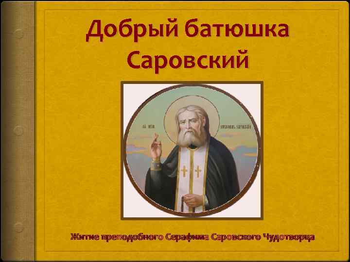 Добрый батюшка Саровский Житие преподобного Серафима Саровского Чудотворца 