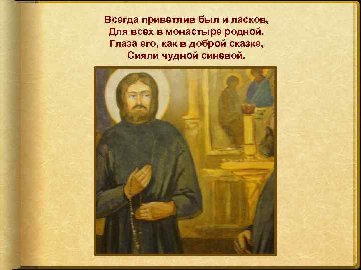 Всегда приветлив был и ласков, Для всех в монастыре родной. Глаза его, как в