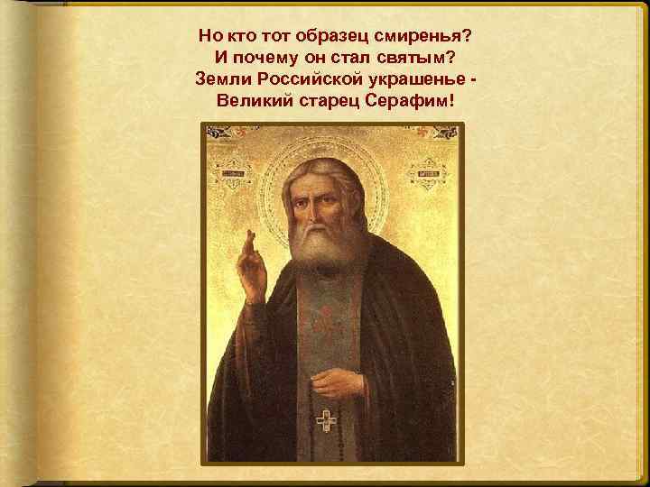 Но кто тот образец смиренья? И почему он стал святым? Земли Российской украшенье Великий