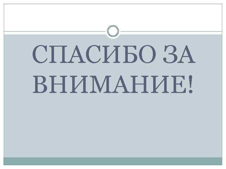 СПАСИБО ЗА ВНИМАНИЕ! 
