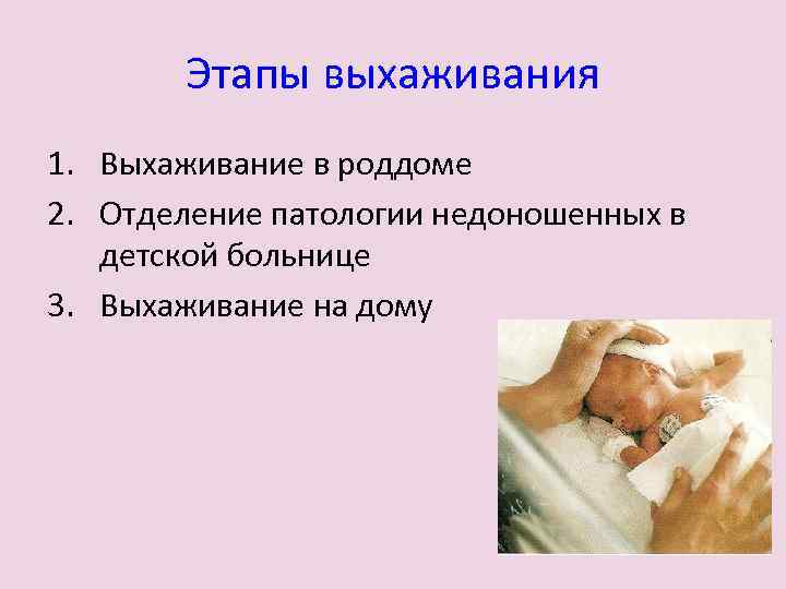 Этапы выхаживания 1. Выхаживание в роддоме 2. Отделение патологии недоношенных в детской больнице 3.