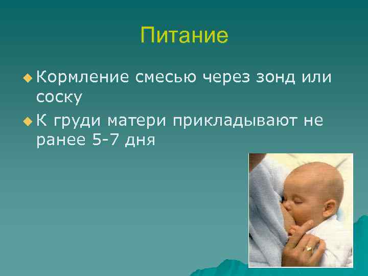 Питание u Кормление смесью через зонд или соску u К груди матери прикладывают не