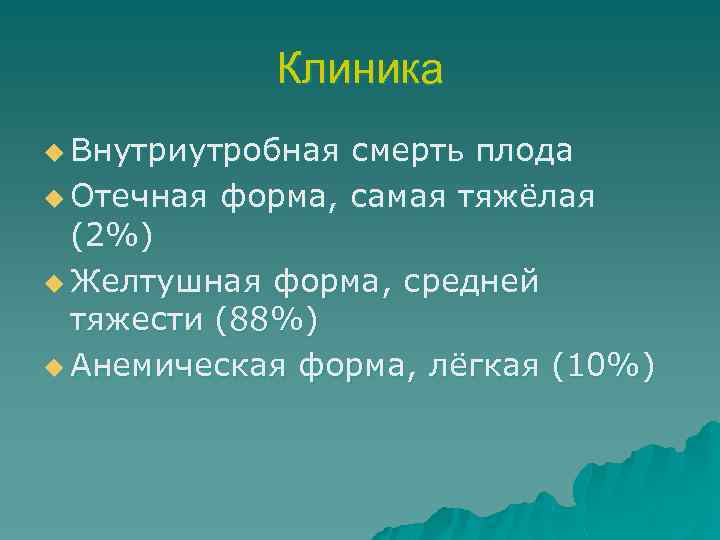 Клиника u Внутриутробная смерть плода u Отечная форма, самая тяжёлая (2%) u Желтушная форма,