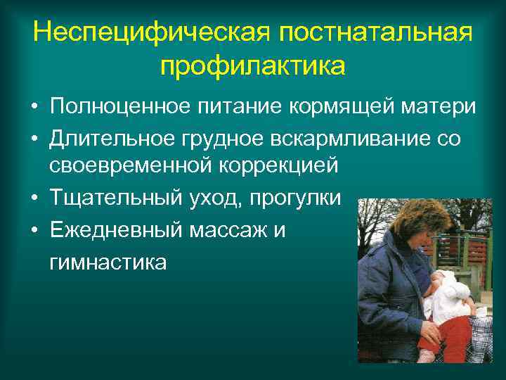 Неспецифическая постнатальная профилактика • Полноценное питание кормящей матери • Длительное грудное вскармливание со своевременной
