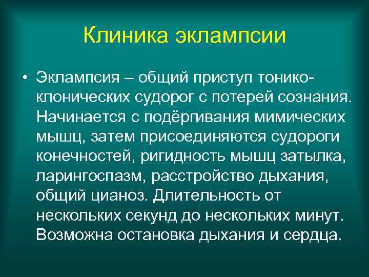 Клиника эклампсии • Эклампсия – общий приступ тоникоклонических судорог с потерей сознания. Начинается с