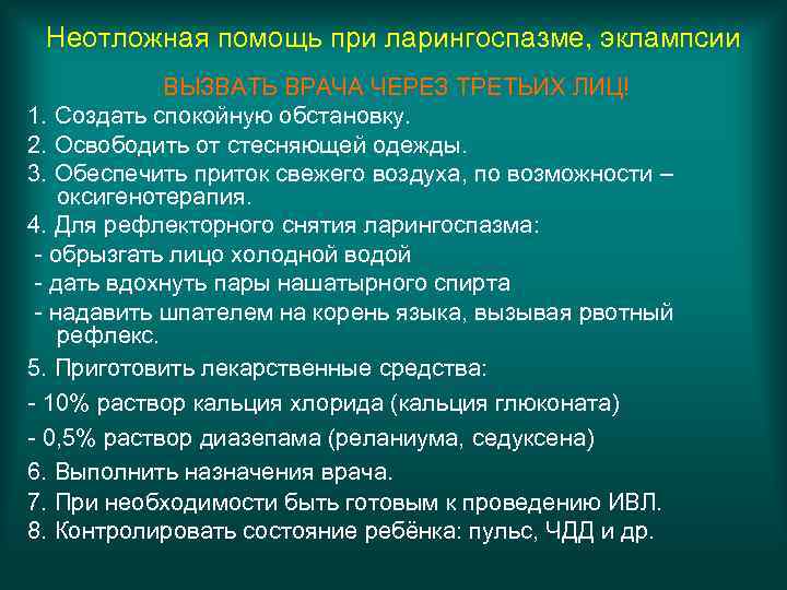 Неотложная помощь при ларингоспазме, эклампсии ВЫЗВАТЬ ВРАЧА ЧЕРЕЗ ТРЕТЬИХ ЛИЦ! 1. Создать спокойную обстановку.