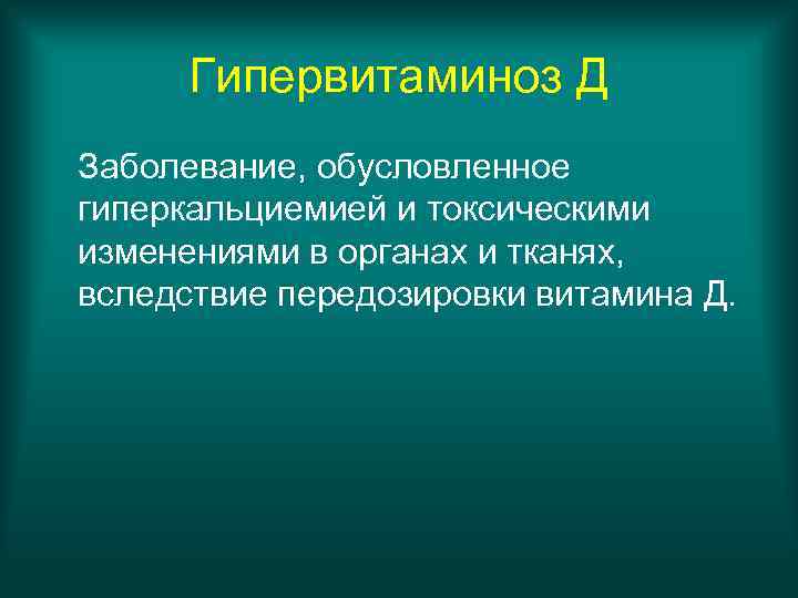 Гипервитаминоз Д Заболевание, обусловленное гиперкальциемией и токсическими изменениями в органах и тканях, вследствие передозировки