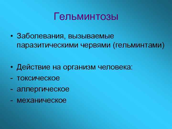 Гельминтозы • Заболевания, вызываемые паразитическими червями (гельминтами) • - Действие на организм человека: токсическое