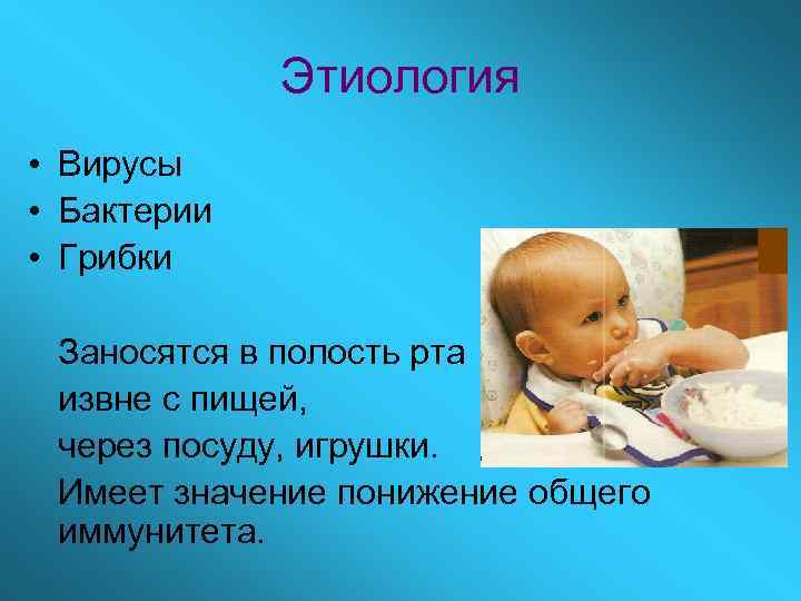 Этиология • Вирусы • Бактерии • Грибки Заносятся в полость рта извне с пищей,