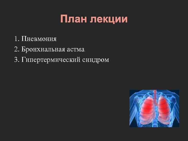 План лекции 1. Пневмония 2. Бронхиальная астма 3. Гипертермический синдром 