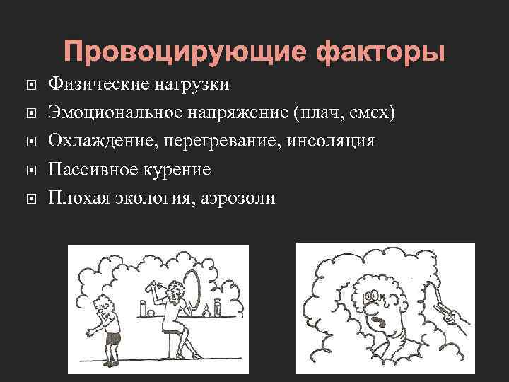 Провоцирующие факторы Физические нагрузки Эмоциональное напряжение (плач, смех) Охлаждение, перегревание, инсоляция Пассивное курение Плохая