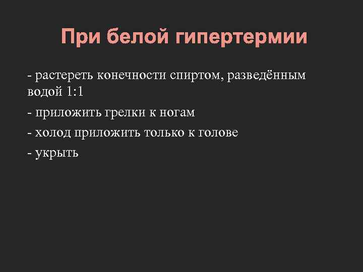 При белой гипертермии - растереть конечности спиртом, разведённым водой 1: 1 - приложить грелки