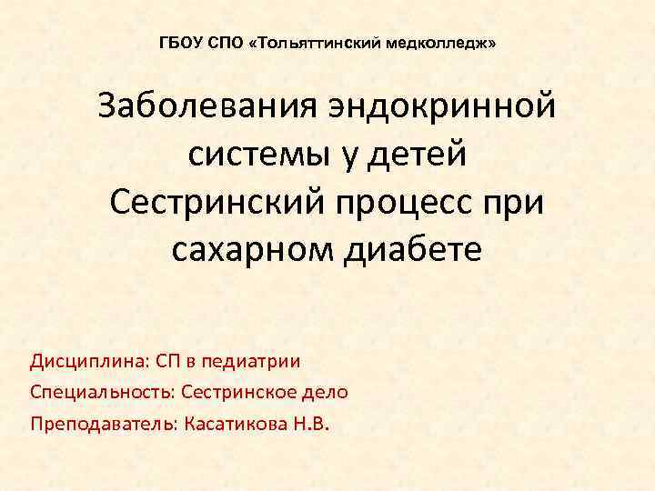 ГБОУ СПО «Тольяттинский медколледж» Заболевания эндокринной системы у детей Сестринский процесс при сахарном диабете