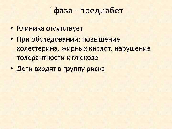 I фаза - предиабет • Клиника отсутствует • При обследовании: повышение холестерина, жирных кислот,