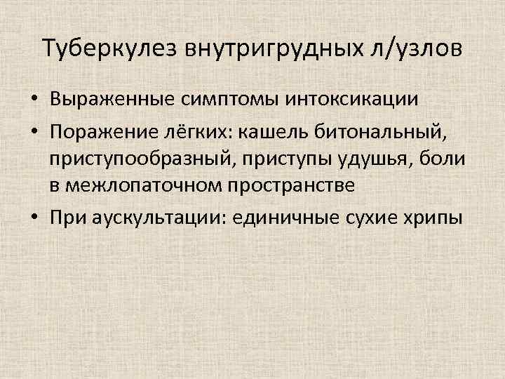 Туберкулез внутригрудных л/узлов • Выраженные симптомы интоксикации • Поражение лёгких: кашель битональный, приступообразный, приступы