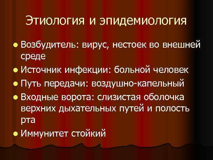 Этиология и эпидемиология l Возбудитель: вирус, нестоек во внешней среде l Источник инфекции: больной
