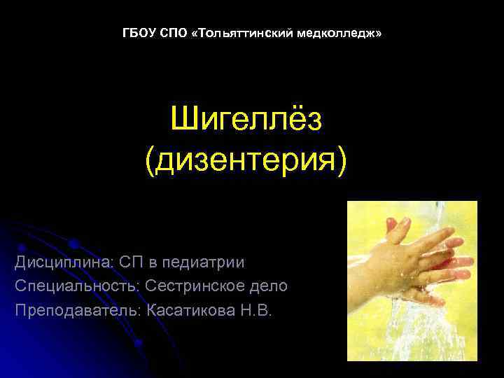 ГБОУ СПО «Тольяттинский медколледж» Шигеллёз (дизентерия) Дисциплина: СП в педиатрии Специальность: Сестринское дело Преподаватель: