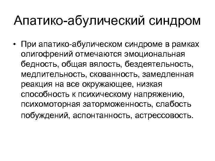 Апатико-абулический синдром • При апатико-абулическом синдроме в рамках олигофрений отмечаются эмоциональная бедность, общая вялость,