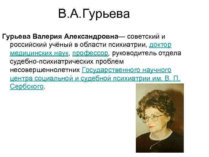 В. А. Гурьева Валерия Александровна— советский и российский учёный в области психиатрии, доктор медицинских