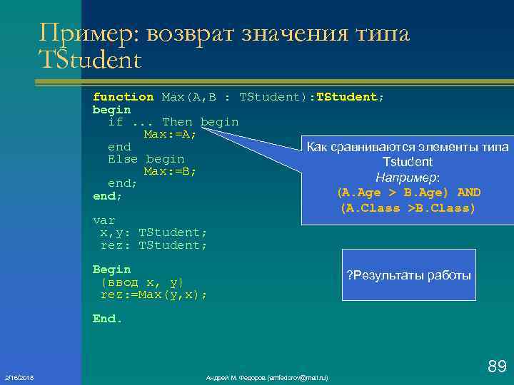 Пример: возврат значения типа TStudent function Max(A, B : TStudent): TStudent; begin if. .