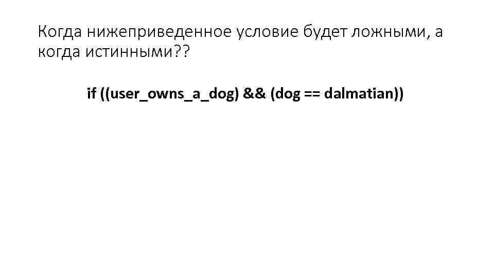Когда нижеприведенное условие будет ложными, а когда истинными? ? if ((user_owns_a_dog) && (dog ==