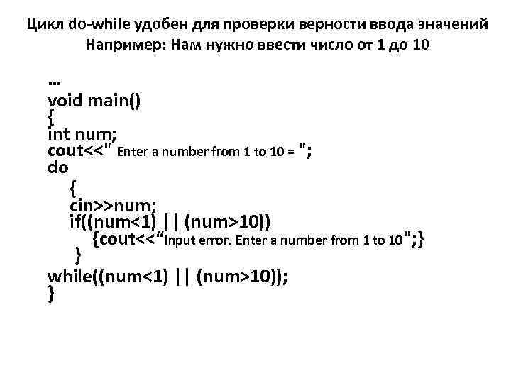 Цикл do-while удобен для проверки верности ввода значений Например: Нам нужно ввести число от