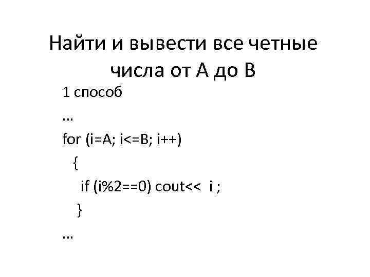 Найти и вывести все четные числа от А до В 1 способ … for