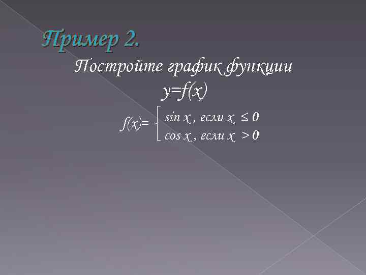 Пример 2. Постройте график функции y=f(x)= sin x , если x ≤ 0 cos