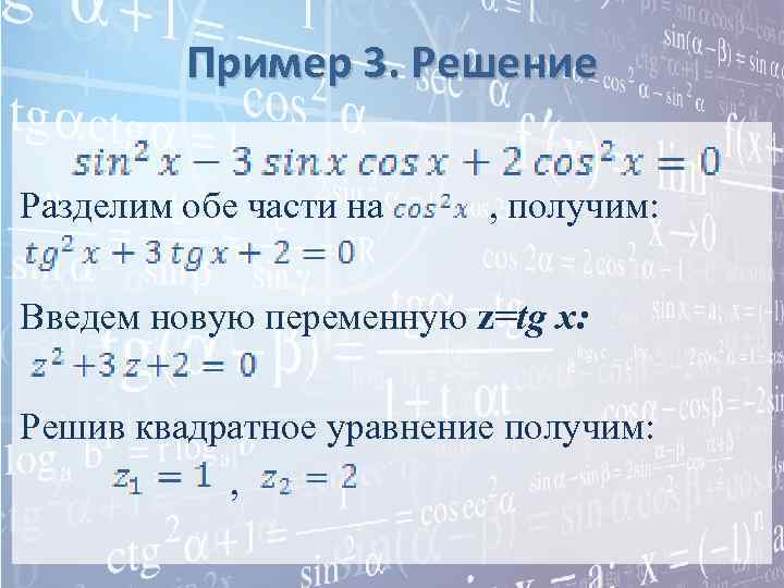 Пример 3. Решение Разделим обе части на , получим: Введем новую переменную z=tg x: