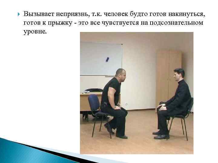  Вызывает неприязнь, т. к. человек будто готов накинуться, готов к прыжку - это