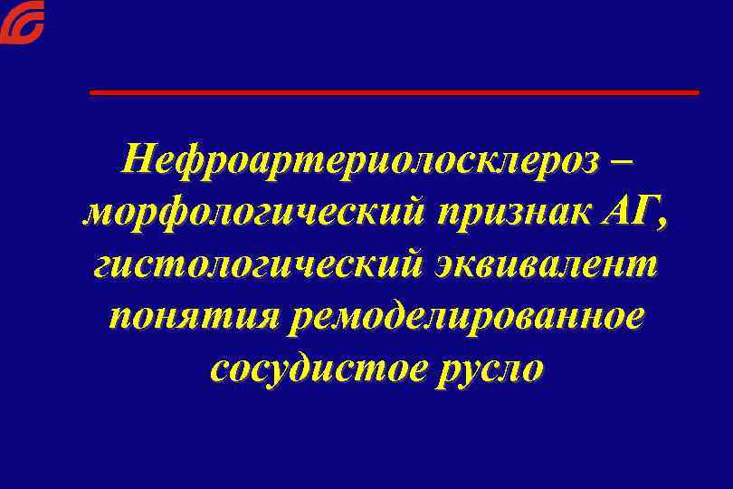 Нефроартериолосклероз – морфологический признак АГ, гистологический эквивалент понятия ремоделированное сосудистое русло 