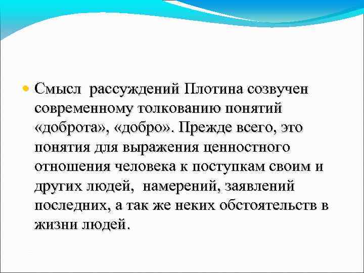  • Смысл рассуждений Плотина созвучен современному толкованию понятий «доброта» , «добро» . Прежде